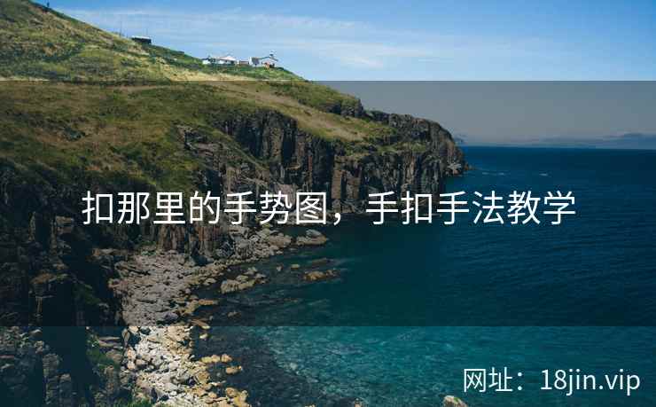 扣那里的手势图，手扣手法教学